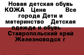 Новая детская обувь КОЖА › Цена ­ 250 - Все города Дети и материнство » Детская одежда и обувь   . Ставропольский край,Железноводск г.